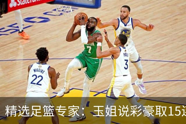 精选足篮专家：玉姐说彩豪取15连红 真人侃球12连红!
